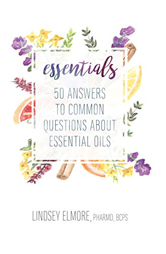 Essentials: 50 Answers to Common Questions about Essential Oils