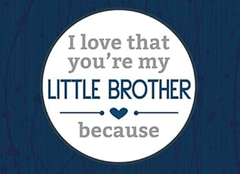 I Love That You're My Little Brother : Prompted Book with Blank Lines to Write the Reasons Why You Love Your Little Brother