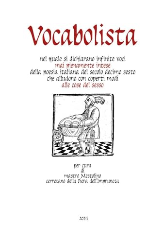Vocabolista nel quale si dichiarano infinite voci mai pienamente intese della poesia italiana del secolo decimo sesto che alludono con coperti modi alle cose del sesso (Italian Edition)
