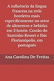  A influência da língua francesa na rede hoteleira mais especificamente no setor de alimentos e bebidas em 2 hotéis: Costão do Santinho Resort e Ibis Florianópolis, em português