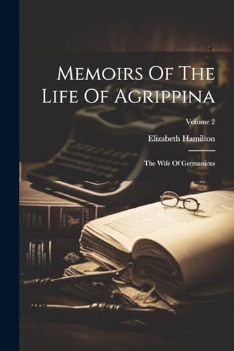 Memoirs Of The Life Of Agrippina: The Wife Of Germanicus; Volume 2