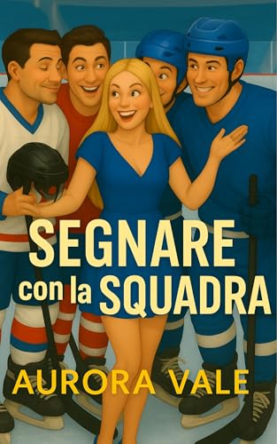 Segnare con la Squadra : Un Romanzo di Hockey su Ghiaccio in Stile Harem Inverso (Serie Romantica di Harem Inverso Vol. 1)
