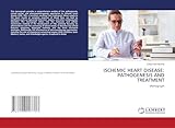 ISCHEMIC HEART DISEASE: PATHOGENESIS AND TREATMENT: Monograph