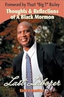 Last Laborer: Thoughts and Reflections of a Black Mormon 0984495800 Book Cover
