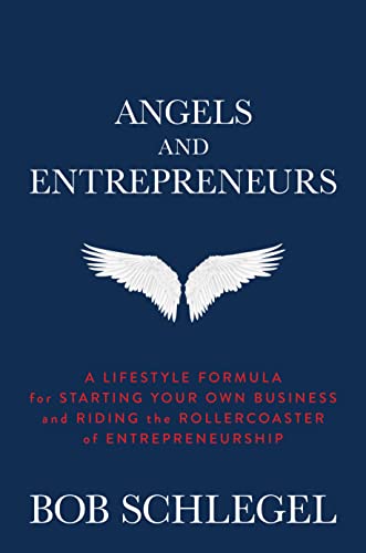 Angels and Entrepreneurs: A Lifestyle Formula for Starting Your Own Business and Riding the Rollercoaster of Entrepreneurship by [Bob Schlegel]