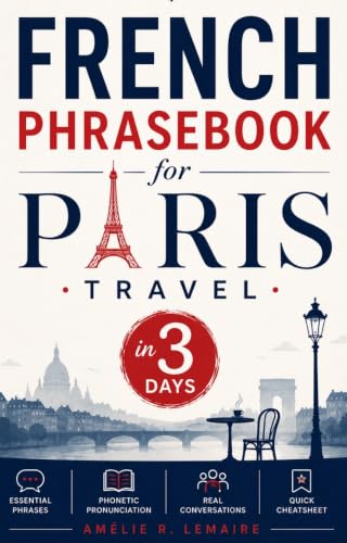 French Phrasebook for Paris Travel: Speak Confident French in 3 Days with Easy Phonetic Pronunciation, Travel Phrases, Real Conversations, Restaurant, Hotel, Shopping & Emergency French Beginners