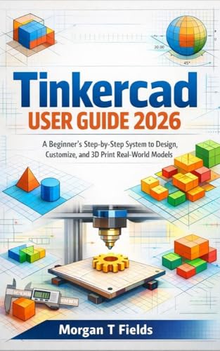 Tinkercad User Guide 2026: A Beginner’s Step-by-Step System to Design, Customize, and 3D Print Real-World Models