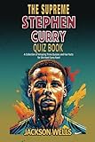 Stephen Curry: The Supreme Quiz And Trivia Book on your favorite NBA star nicknamed (The Supreme Sports Quiz Collection)