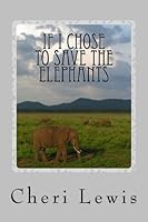 If I Chose To Save The Elephants 1537703595 Book Cover