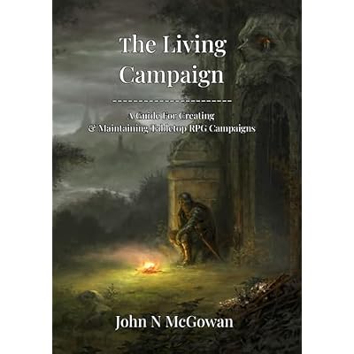 The Living Campaign: A Guide For Creating & Maintaining Tabletop RPG Campaigns