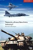 Towards a Brave New Arms Industry?: The Decline of the Second-Tier Arms-Producing Countries and the Emerging International Division of Labour in the Defence Industry (Adelphi Papers, 356, Band 356)