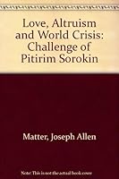 Love, altruism, and world crisis: The challenge of Pitirim Sorokin 0882291149 Book Cover
