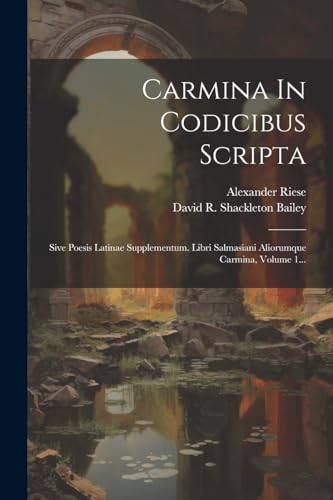 Carmina In Codicibus Scripta: Sive Poesis Latinae Supplementum. Libri Salmasiani Aliorumque Carmina, Volume 1... (French Edition)