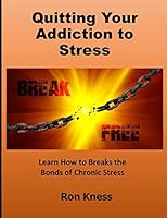 Quitting Your Addiction to Stress: Learn How to Breaks the Bonds of Chronic Stress B08DSS7VQL Book Cover