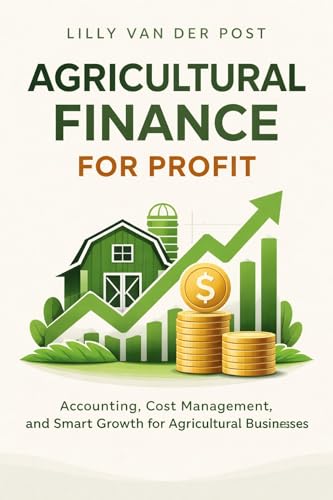 Agricultural Finance for Profit: Accounting, Cost Management, and Smart Growth for Agricultural Businesses (English Edition)