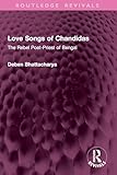  Love Songs of Chandidas: The Rebel Poet-Priest of Bengal (Routledge Revivals) (English Edition)