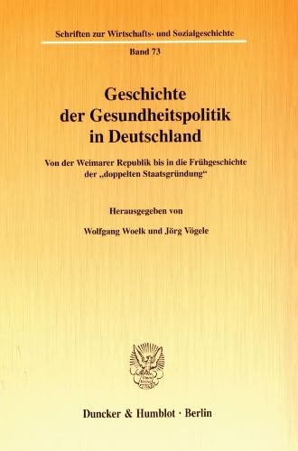 Geschichte der Gesundheitspolitik in Deutschland. Von der Weimarer Republik bis in die Frühgeschichte der "doppelten Staatsgründung". Mit Tab. (Schriften zur Wirtschafts- und Sozialgeschichte; SWS 73)
