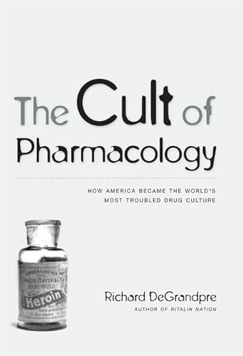 The Cult of Pharmacology: How America Became the World’s Most Troubled Drug Culture