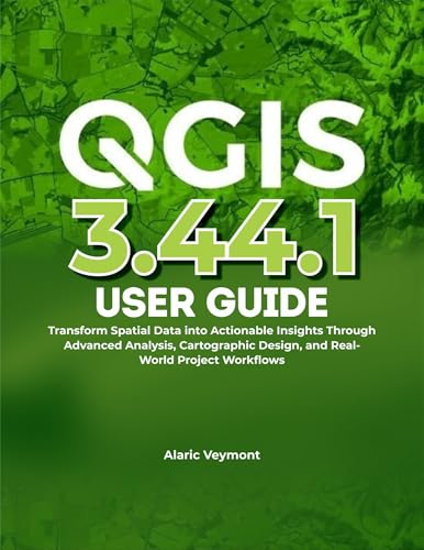 QGIS 3.44.1 USER GUIDE: Transform Spatial Data into Actionable Insights Through Advanced Analysis, Cartographic Design, and Real-World Project Workflows