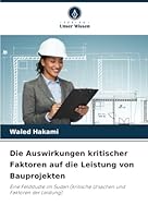 Die Auswirkungen kritischer Faktoren auf die Leistung von Bauprojekten: Eine Feldstudie im Sudan (kritische Ursachen und Faktoren der Leistung) (German Edition) 6208730732 Book Cover