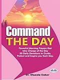  Command The Day: Powerful Morning Prayers That Take Charge Of The Day: 30 Daily Devotions To Guide, Protect And Inspire (English Edition)