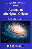 Australian Aboriginal Origins: Earliest Beginnings (Aboriginal Global Pioneers, Band 1)