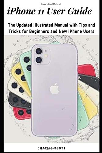 iPhone 11 User Guide: The Updated Illustrated Manual with Tips and Tricks for Beginners and New iPhone Users