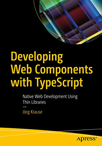 Developing Web Components With Typescript: Native Web Development Using Thin Libraries view 2