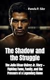 THE SHADOW AND THE STRUGGLE: Julio César Chávez Jr. Story — Fighting Fame, Family, and the Pressure of a Legendary Name