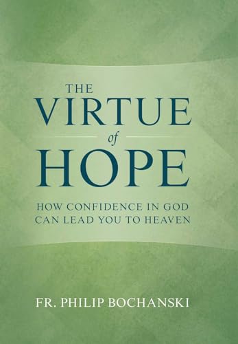 The Virtue of Hope: How Confidence in God Can Lead You to Heaven