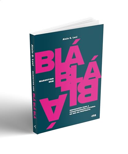 Marketing sem blá-blá-blá:: inspirações para transformação cultural na era do propósito