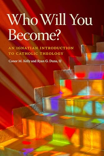Who Will You Become?: An Ignatian Introduction to Catholic Theology