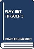  PLAY BETTR GOLF 3