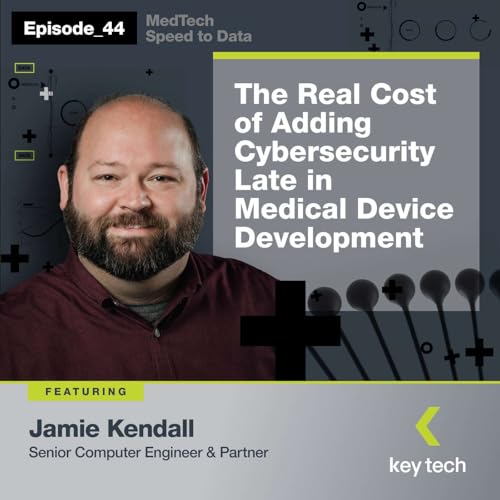 The Real Cost of Adding Cybersecurity Late in Medical Device Development : 44