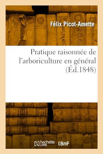 Pratique raisonnée de l'arboriculture en général (French Edition)
