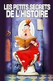  Les Petits Secrets de l’Histoire: 500 anecdotes vraies, insolites et méconnues de l’Histoire de France