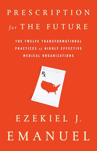 Prescription for the Future: The Twelve Transformational Practices of Highly Effective Medical Organizations