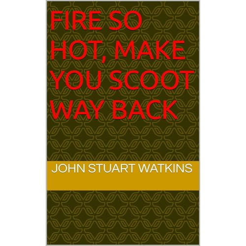 Fire So Hot, Make You Scoot Way Back Audiolibro Por John Stuart Watkins arte de portada