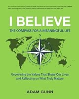 I BELIEVE: The compass for a meaningful life: Uncovering the Values That Shape Our Lives and Reflecting on What Truly Matters B0F5WX962S Book Cover