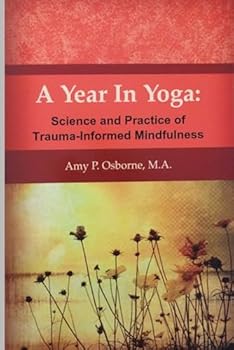 Paperback A Year in Yoga: Science and Practice of Trauma-Informed Mindfulness (In Yoga Book Series) Book