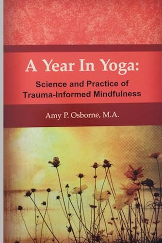 A Year in Yoga: Science and Practice of Trauma-Informed Mindfulness (In Yoga Book Series)
