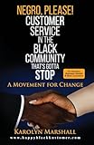 Negro, Please! Customer Service in the Black Community That's Gotta Stop: A Movement for Change