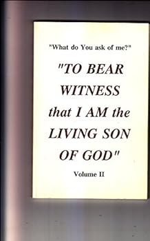 Paperback "What Do You Ask of Me ?" " To Bear Witness That I am the Living Son of God" Volume II Book