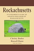 Rockachusetts - Full Color Edition : An Explorer's Guide to Amazing Boulders of MAssachusetts 1533529248 Book Cover