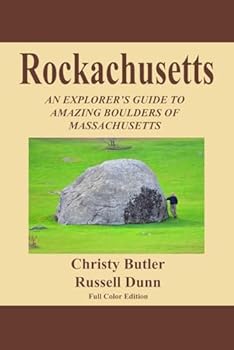 Rockachusetts - Full Color Edition : An Explorer's Guide to Amazing Boulders of MAssachusetts