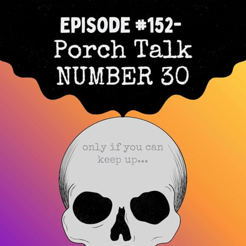 Episode #152- Porch Talk NUMBER 30