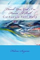 Thank You, God, I'm Havin' A Ball: Catharasis Self Help 1495419827 Book Cover