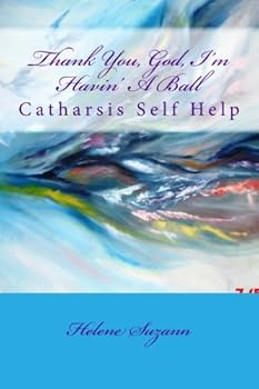 Paperback Thank You, God, I'm Havin' A Ball: Catharasis Self Help Book
