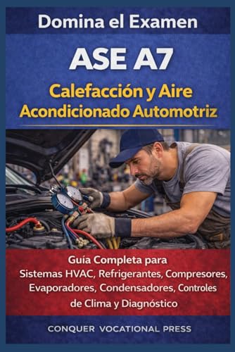 Domina el Examen ASE A7 Calefacción y Aire Acondicionado Automotriz: Guía Completa para Sistemas HVAC, Refrigerantes, Compresores, Evaporadores, ... de Clima y Diagnóstico (Automotive Exams)