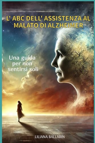 L' ABC dell'assistenza al malato di Alzheimer: Una guida per non sentirsi soli (Italian Edition) -  Independently published